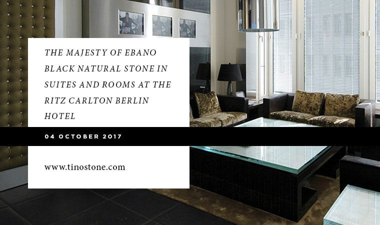 The majesty of Ebano Black natural stone in suites and rooms at the Ritz Carlton Berlin hotel  